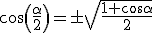 cos(\frac{\alpha}{2})=\pm\sqrt { \frac { 1+cos \alpha }{ 2 }  }