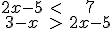 \begin{matrix} 2x-5  & < & 7 \\  3-x  & > & 2x-5  \end{matrix}