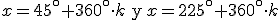 x=45^\circ+360^\circ \cdot k \begin{verbatim} y \end{verbatim} x=225^\circ+360^\circ \cdot 