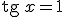 \begin{verbatim}tg\end{verbatim} \, x=1