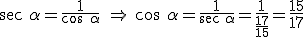 \begin{verbatim}sec \end{verbatim}\alpha=\frac{1}{\cos \ \alpha} \ \Rightarrow \ \cos \ \alpha=\frac{1}{\begin{verbatim}sec \end{verbatim}\alpha} = \frac{1}{\frac{17}{15}}=\frac{15}{17}