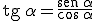 \begin{verbatim}tg\end{verbatim} \, \alpha=\frac{\begin{verbatim}sen\end{verbatim}\, \alpha}{\cos \, \alpha}