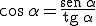 \cos \, \alpha=\frac{\begin{verbatim}sen\end{verbatim}\, \alpha}{\begin{verbatim}tg\end{verbatim} \, \alpha}