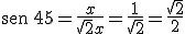 \begin{verbatim}sen\end{verbatim} \, 45= \frac{x}{\sqrt{2}x}= \frac{1}{\sqrt{2}}= \frac{\sqrt{2}}{2}