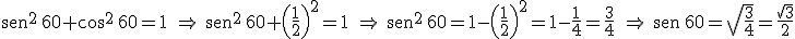 \begin{verbatim}sen\end{verbatim}^2 \, 60+ \cos^2 \, 60 = 1 \ \Rightarrow \ \begin{verbatim}sen\end{verbatim}^2 \, 60  + \left( \frac{1}{2} \right)^2=1 \ \Rightarrow \ \begin{verbatim}sen\end{verbatim}^2 \, 60 = 1 - \left( \frac{1}{2} \right)^2= 1 - \frac{1}{4}= \frac{3}{4} \ \Rightarrow \ \begin{verbatim}sen\end{verbatim} \, 60 = \sqrt{\frac{3}{4}} = \frac{\sqrt{3}}{2}
