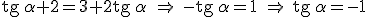 \begin{verbatim}tg\end{verbatim} \, \alpha +2 = 3+2 \begin{verbatim}tg\end{verbatim} \, \alpha \ \Rightarrow \ - \begin{verbatim}tg\end{verbatim} \, \alpha = 1 \ \Rightarrow \ \begin{verbatim}tg\end{verbatim} \, \alpha = -1