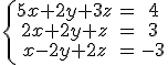 \left\{\begin{matrix} 5x+2y+3z & = & 4\\  2x+2y+z & = & 3\\  x-2y+2z & = & -3 \end{matrix}\right.