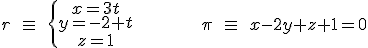 r\quad \equiv \quad \left\{ \begin{matrix} x=3t \\ y=-2+t \\ z=1 \end{matrix} \right \quad \quad \quad \quad \quad \quad \quad \quad \quad \quad \quad \quad \pi \quad \equiv \quad x-2y+z+1=0