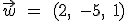 \vec { w } \quad =\quad (2,\quad -5,\quad 1)