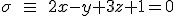 \sigma \quad \equiv \quad 2x-y+3z+1=0