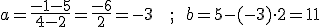 a=\fra{-1 - 5}{4 -2}=\frac {-6}{2}=-3\ \ \ ;\ \ b=5-(-3)\cdot 2=11