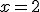 x= 2