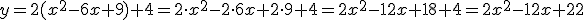 y=2(x^2-6x+9)+4= 2 \cdot x^2-2 \cdot  6x+2 \cdot 9+4= 2x^2-12x+18+4= 2x^2-12x+22