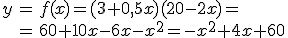 \begin{array}{rcl} y & =& f(x) = (3+0,5x)(20-2x)= \\  & = & 60+10x-6x-x^2 =  -x^2 +4x+60 \end{array}