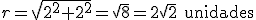 r=\sqrt{2^2+2^2}=\sqrt8=2\sqrt2 \ \begin{verbatim}unidades\end{verbatim}