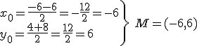 \left. \begin{array}{l} x_0=\frac{-6-6}{2}=-\frac{12}{2}=-6\\ y_0=\frac{4+8}2=\frac{12}2=6 \end{array} \ \  \right}  \ M=(-6,6)