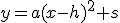 y=a(x-h)^2+s