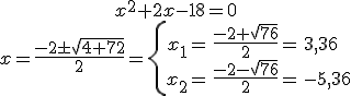 \begin{array}{c} x^2+2x-18=0 \\ x=\frac{-2\pm\sqrt{4+72}}{2}= \left\{ \begin{array}{rcl} x_1=& \frac{-2+\sqrt{76}}{2}=&3,36 \\ x_2=& \frac{-2-\sqrt{76}}{2}=&-5,36 \end{array} \right. \end{array}