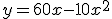 y = 60x - 10x^2