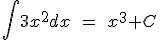 \int { { 3x }^{ 2 } } dx\quad =\quad { x }^{ 3 }+C