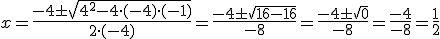 x={\frac{-4\pm\sqrt{4^2-4\cdot(-4)\cdot(-1)}}{2\cdot(-4)}}={\frac{-4\pm\sqrt{16-16}}{-8}}={\frac{-4\pm\sqrt{0}}{-8}}={\frac{-4}{-8}}={\frac{1}{2}}