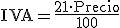 \begin{verbatim}IVA\end{verbatim} =  \frac{21 \cdot \begin{verbatim}Precio\end{verbatim}}{100}