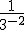 \frac { 1}{ { 3 }^{ -2 } } 