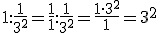 1:\frac { 1 }{ { 3 }^{ 2 } } =\frac { 1 }{ 1 } :\frac { 1 }{ { 3 }^{ 2 } } =\frac { 1\cdot{ 3 }^{ 2 } }{ 1 } = 3 ^{ 2 } 