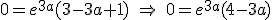 0=e^{3a}(3-3a+1) \ \Rightarrow \ 0=e^{3a}(4-3a)