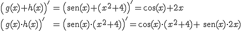 \begin{array}{lcl} \left(g(x) + h(x) \right)' & = & \left(\begin{verbatim}sen\end{verbatim} (x)  + ( x^2+4) \right)' = \cos(x)  +  2x \\ . \\ \left(g(x) \cdot h(x) \right)' & = & \left(\begin{verbatim}sen\end{verbatim}(x)  \cdot ( x^2+4) \right)' = \cos (x)  \cdot ( x^2+4) + \begin{verbatim} sen\end{verbatim}(x)  \cdot  2x) \end{array}