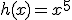 h(x)=x^5