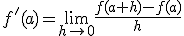 f'(a) = \lim_{h \rightarrow 0} \frac{f(a+h)-f(a)}{h}