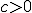 c>0
