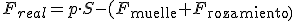 F_{real}=p \cdot S - (F_{\begin{verbatim}muelle\end{verbatim}}+F_{\begin{verbatim}rozamiento\end{verbatim})