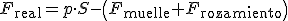 F_{\begin{verbatim}real\end{verbatim}}= p \cdot S-\left(F_{\begin{verbatim}muelle\end{verbatim}}+F_{\begin{verbatim}rozamiento\end{verbatim}}\right)