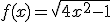 f(x)=\sqrt { 4{ x }^{ 2 }-1 } 