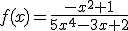 f(x)=\frac { -{ x }^{ 2 }+1 }{ 5{ x }^{ 4 }-3{ x+2 } }