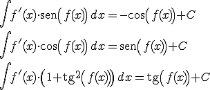 \int f'(x) \cdot \begin{verbatim}sen\end{verbatim} f(x) \, dx = -\cos f(x) + C \\ \int f'(x) \cdot \cos f(x) \, dx = \begin{verbatim}sen\end{verbatim} f(x) + C \\ \int f'(x) \cdot \(1+ \begin{verbatim}tg\end{verbatim}^2 f(x) \) \, dx =  \begin{verbatim}tg\end{verbatim} f(x) + C