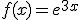 f(x) = e^{3x}