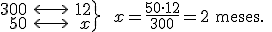 \left. \begin{array}{rcr} 300 & \longleftrightarrow  & 12 \\ 50 & \longleftrightarrow & x  \end{array}  \right\} \ \ x=\frac{50 \cdot 12}{300} = 2 \begin{verbatim} meses. \end{verbatim}