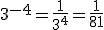3^{-4}=\frac{1}{3^{4}}=\frac{1}{81}