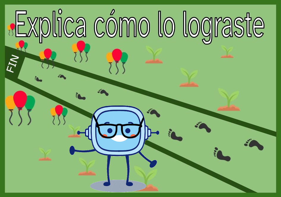 imagen de un camino en el que se distinguen pasos recorriéndolo. Al final del camino se encuentra la meta marcada con la palabra fin y con globos de distintos colores rodeándola. Todo se encuentra sobre un fondo verde con pequeñas plantas y en el que resaltan las palabras 'Explica cómo lo lograste'. Retor aparece en la zona inferior, en el centro, con unas gafas de color negro