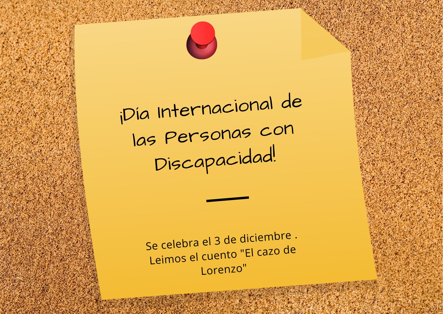 La imagen muestra un cartel pequeño de color amarillo que recuerda el Dia Internacional de las Personas con Discapacidad , el 3 de diciembre y leyeron el cuento “El cazo de Lorenzo”