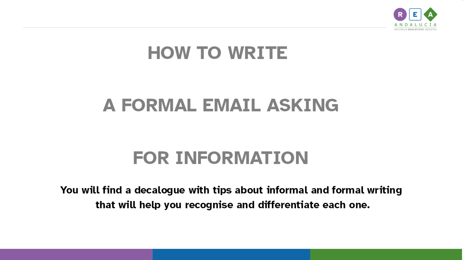 La imagen muestra un texto que indica HOW TO WRITE  A FORMAL EMAIL ASKING  FOR INFORMATION  You will find a decalogue with tips about informal and  formal writing  that will help you recognise and differentiate each one.