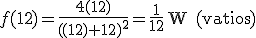 f(12)=\frac{4 (12)}{((12)+12)^2}=\frac{1}{12} \begin{verbatim} W (vatios)\end{verbatim}