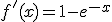 f'(x) = 1- e^{-x}