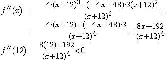 f''(x) =  \frac{-4 \cdot (x+12)^3- (-4x+48) \cdot 3(x+12)^2}{(x+12)^6} =  \frac{-4 \cdot (x+12)- (-4x+48) \cdot 3}{(x+12)^4} = \frac{8x-192}{(x+12)^4}