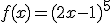 f(x) = ( 2x-1)^5