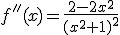 f''(x) = \frac{2-2x^2}{(x^2+1)^2}