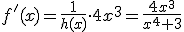 f'(x) = \frac{1}{h (x)} \cdot 4x^3 = \frac{4x^3}{x^4+3}